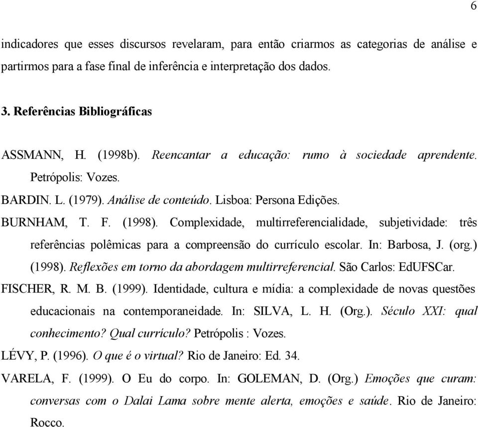 (1998). Complexidade, multirreferencialidade, subjetividade: três referências polêmicas para a compreensão do currículo escolar. In: Barbosa, J. (org.) (1998).