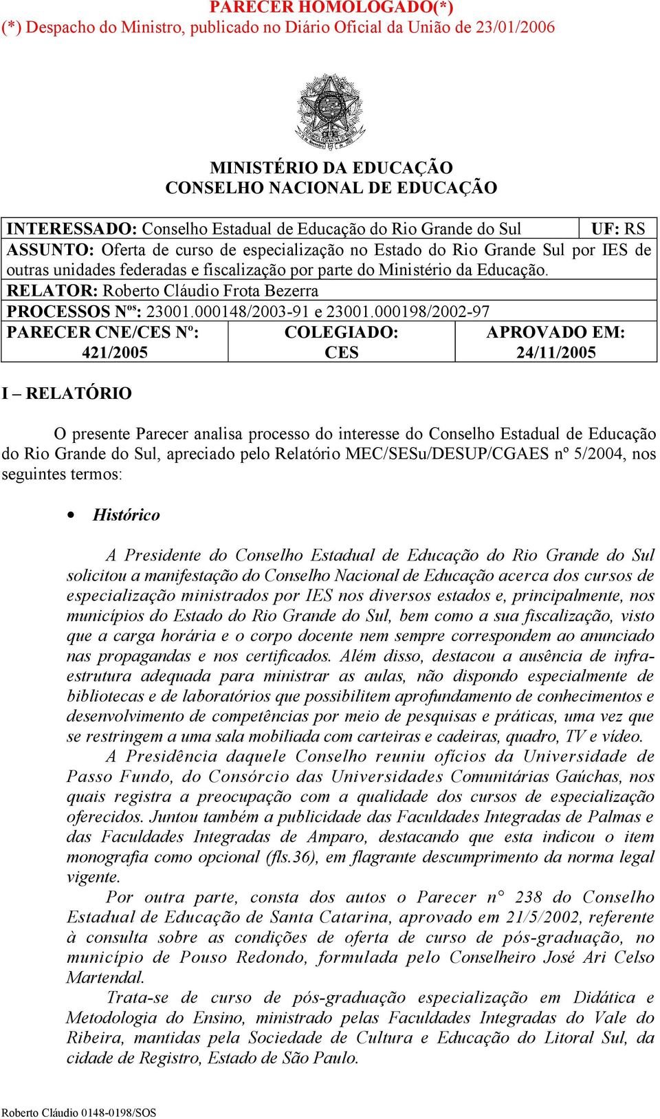 RELATOR: Roberto Cláudio Frota Bezerra PROCESSOS N os : 23001.000148/2003-91 e 23001.