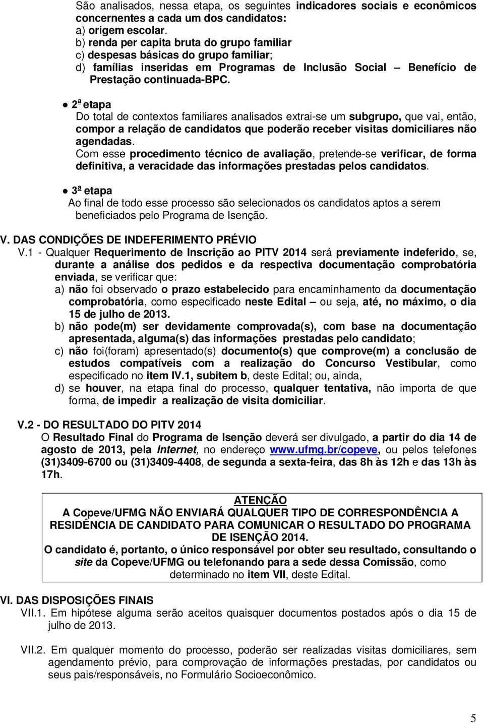 2 a etapa Do total de contextos familiares analisados extrai-se um subgrupo, que vai, então, compor a relação de candidatos que poderão receber visitas domiciliares não agendadas.