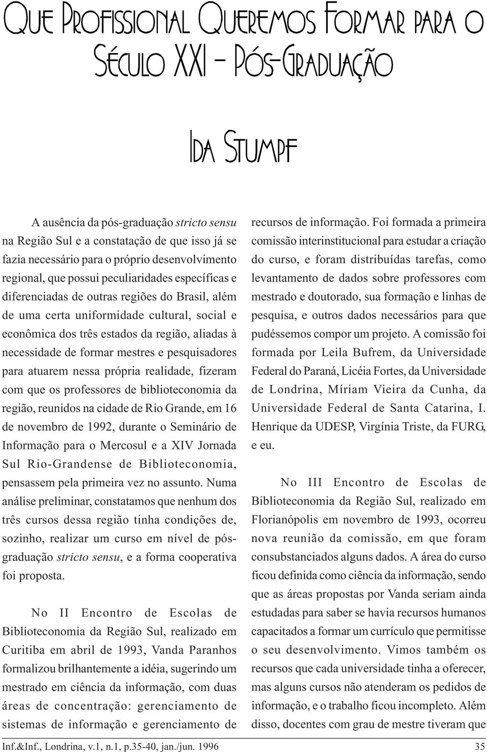 nessa própria realidade, fizeram com que os professores de biblioteconomia da região, reunidos na cidade de Rio Grande, em 16 de novembro de 1992, durante o Seminário de Informação para o Mercosul e