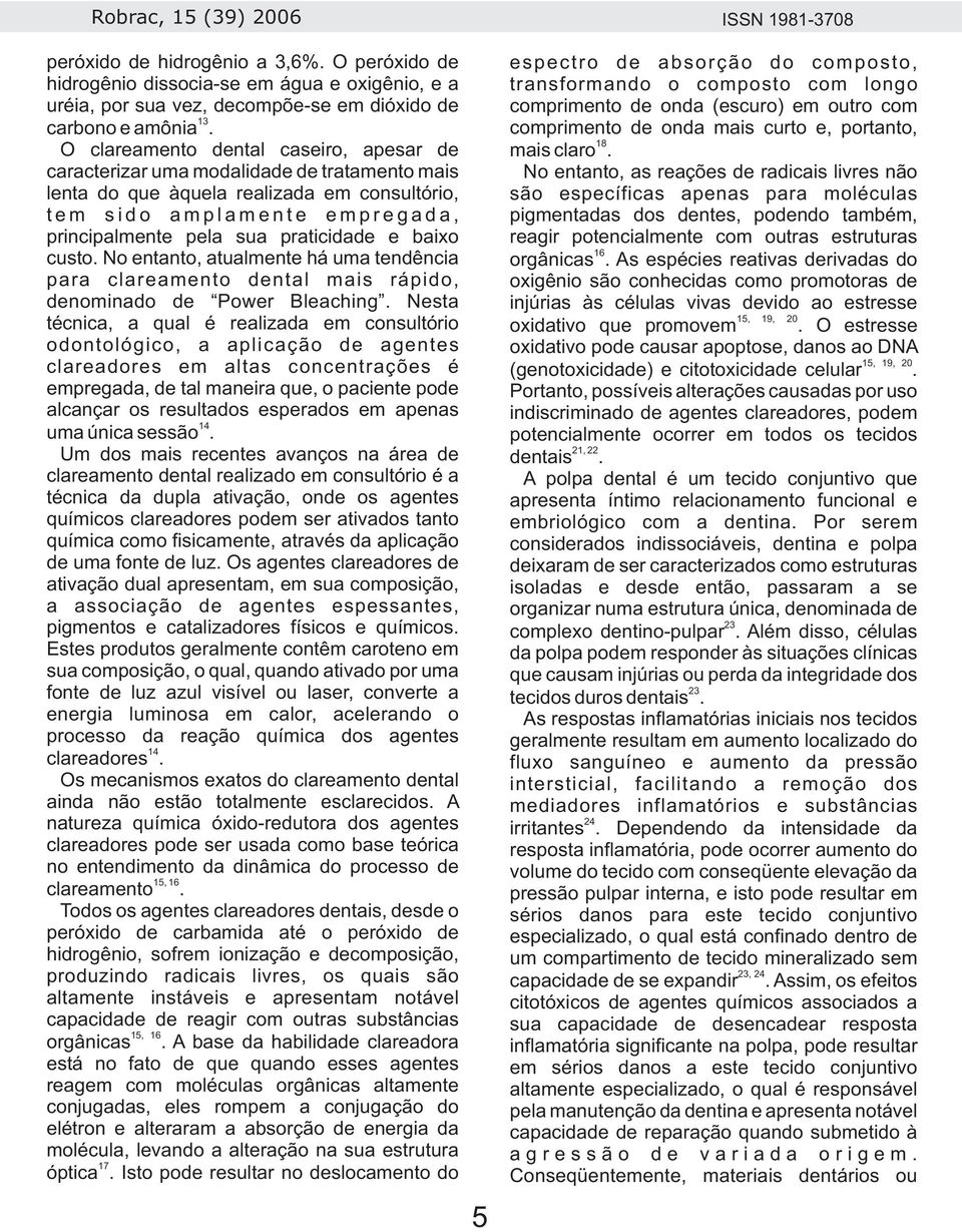 e baixo custo. No entanto, atualmente há uma tendência para clareamento dental mais rápido, denominado de Power Bleaching.