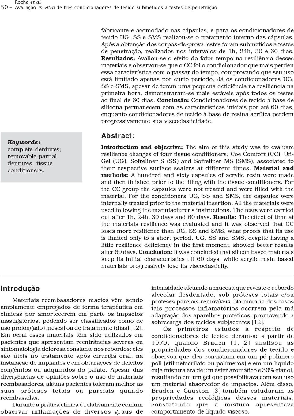 interno das cápsulas. Após a obtenção dos corpos-de-prova, estes foram submetidos a testes de penetração, realizados nos intervalos de 1h, 24h, 30 e 60 dias.