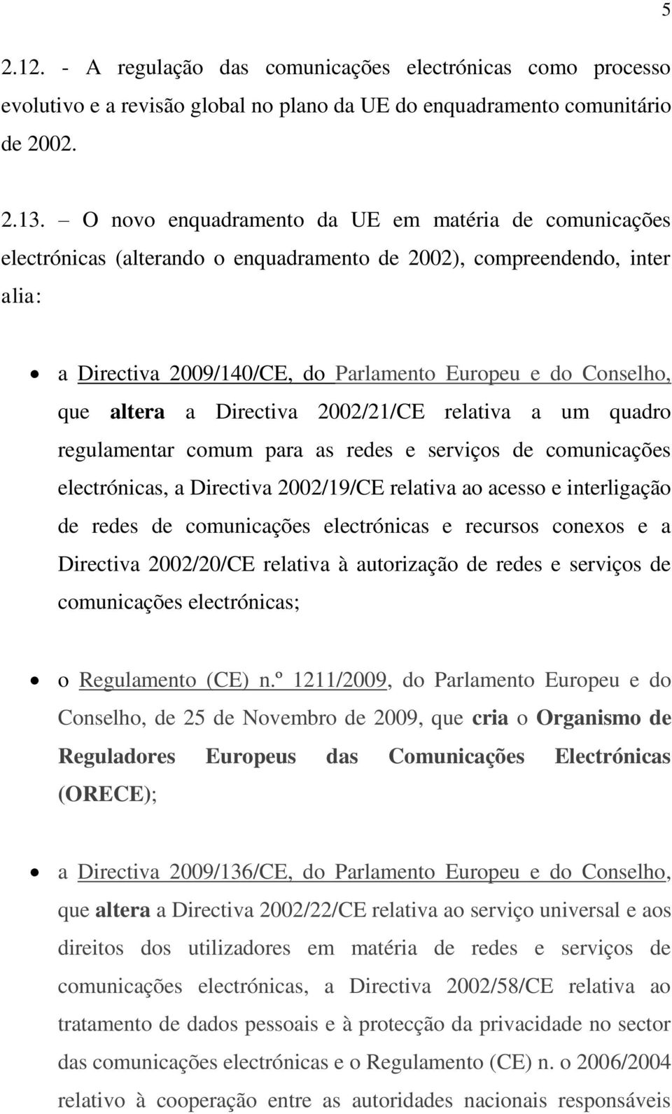 altera a Directiva 2002/21/CE relativa a um quadro regulamentar comum para as redes e serviços de comunicações electrónicas, a Directiva 2002/19/CE relativa ao acesso e interligação de redes de