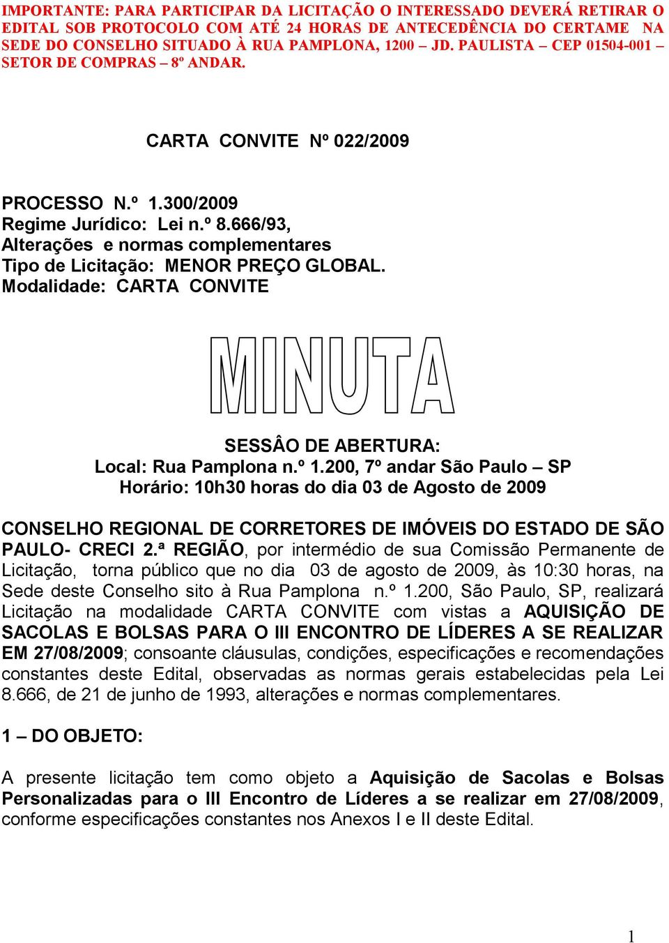 666/93, Alterações e normas complementares Tipo de Licitação: MENOR PREÇO GLOBAL. Modalidade: CARTA CONVITE SESSÂO DE ABERTURA: Local: Rua Pamplona n.º 1.