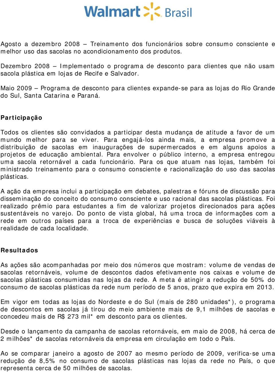 Maio 2009 Programa de desconto para clientes expande-se para as lojas do Rio Grande do Sul, Santa Catarina e Paraná.