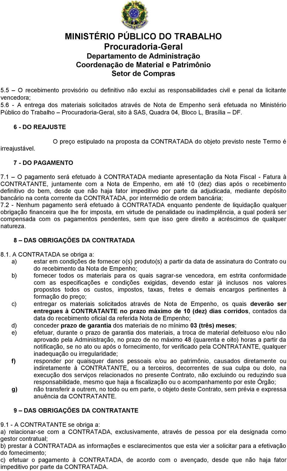 O preço estipulado na proposta da CONTRATADA do objeto previsto neste Termo é 7 - DO PAGAMENTO 7.