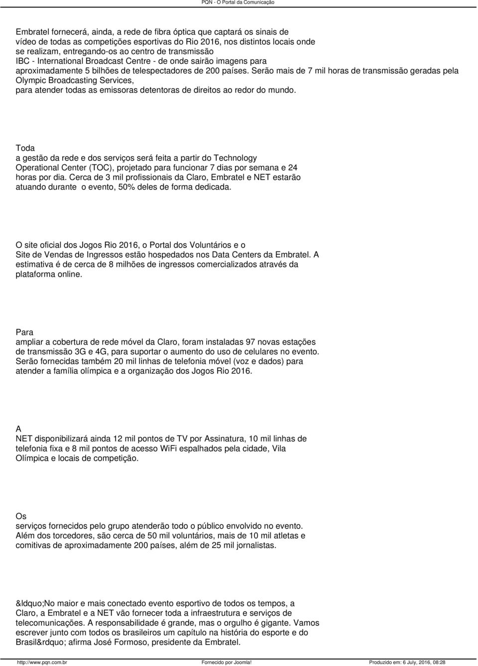 Serão mais de 7 mil horas de transmissão geradas pela Olympic Broadcasting Services, para atender todas as emissoras detentoras de direitos ao redor do mundo.