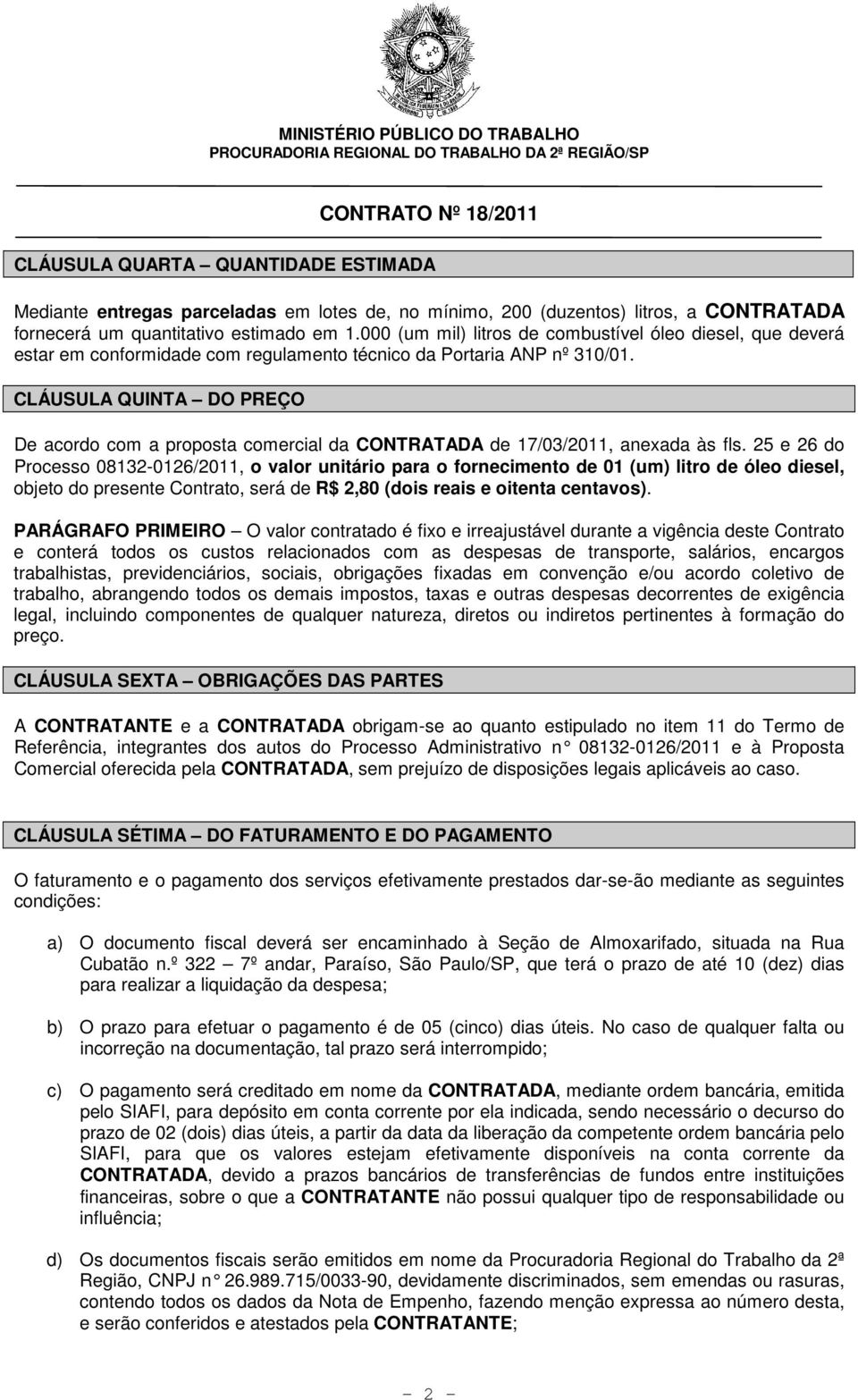 CLÁUSULA QUINTA DO PREÇO De acordo com a proposta comercial da CONTRATADA de 17/03/2011, anexada às fls.