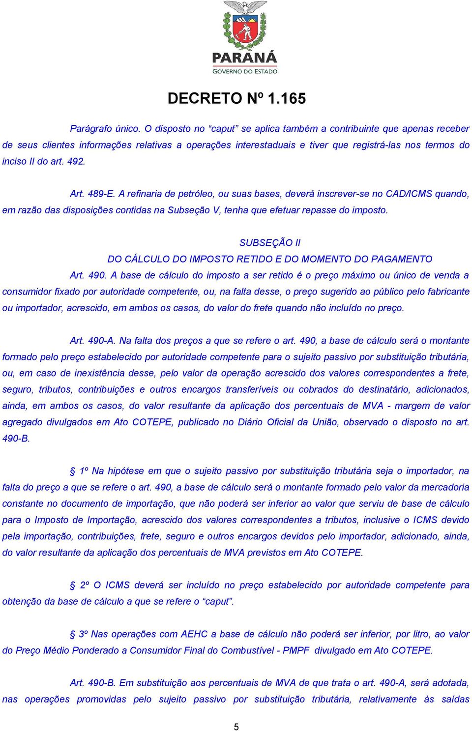 Art. 489-E. A refinaria de petróleo, ou suas bases, deverá inscrever-se no CAD/ICMS quando, em razão das disposições contidas na Subseção V, tenha que efetuar repasse do imposto.