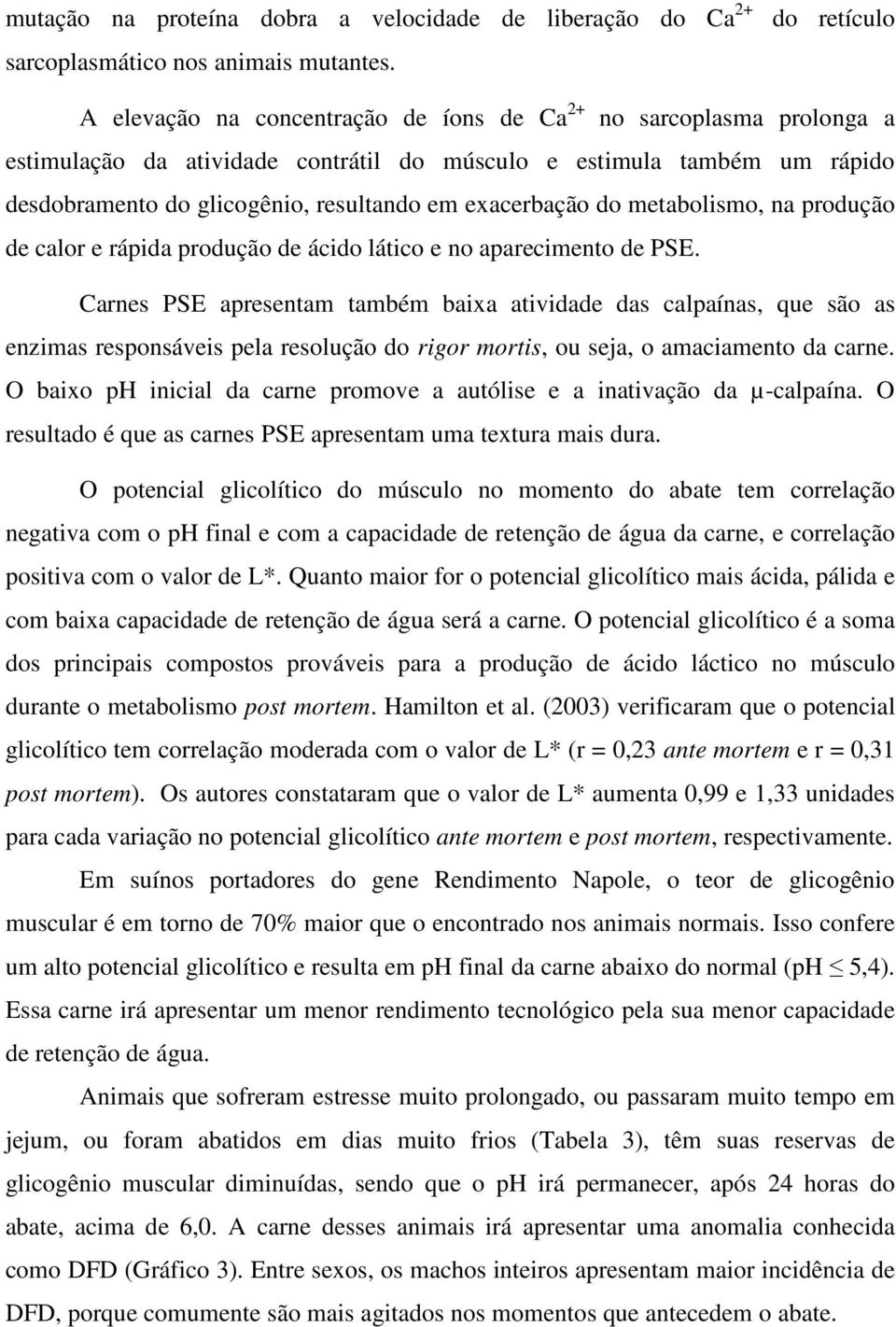 exacerbação do metabolismo, na produção de calor e rápida produção de ácido lático e no aparecimento de PSE.