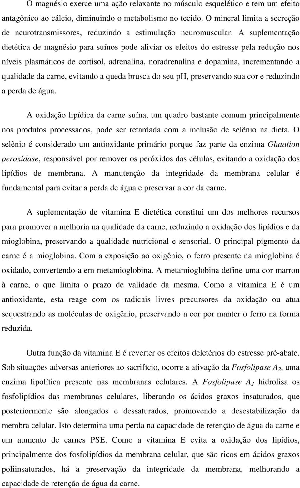 A suplementação dietética de magnésio para suínos pode aliviar os efeitos do estresse pela redução nos níveis plasmáticos de cortisol, adrenalina, noradrenalina e dopamina, incrementando a qualidade