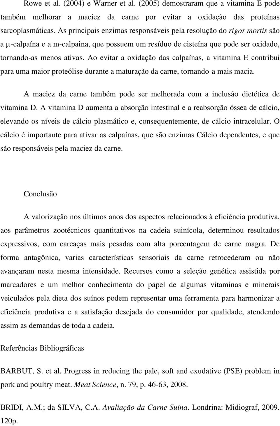 Ao evitar a oxidação das calpaínas, a vitamina E contribui para uma maior proteólise durante a maturação da carne, tornando-a mais macia.