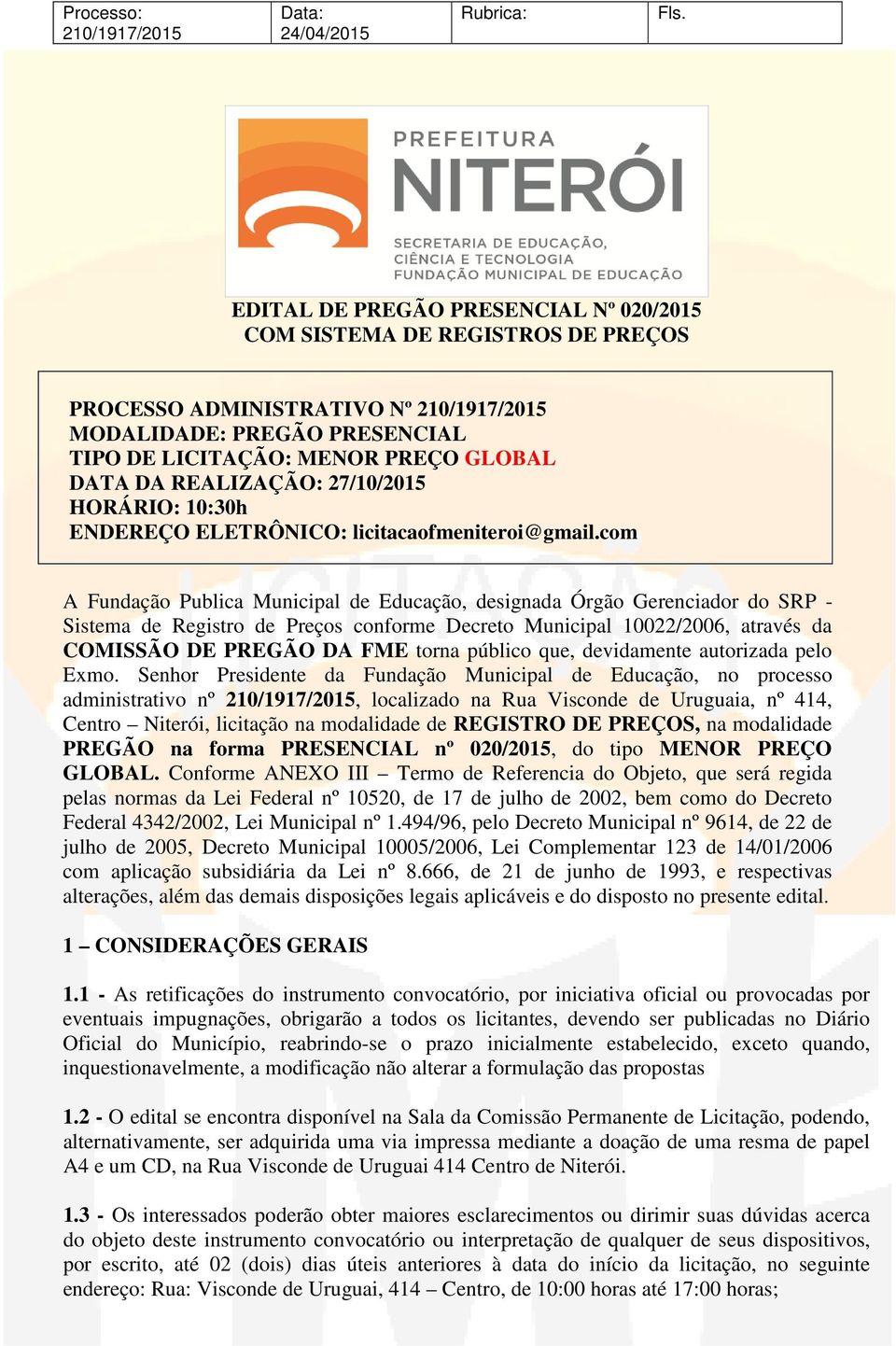 com A Fundação Publica Municipal de Educação, designada Órgão Gerenciador do SRP - Sistema de Registro de Preços conforme Decreto Municipal 10022/2006, através da COMISSÃO DE PREGÃO DA FME torna