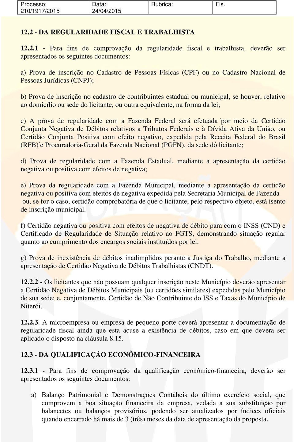 licitante, ou outra equivalente, na forma da lei; c) A prova de regularidade com a Fazenda Federal será efetuada por meio da Certidão Conjunta Negativa de Débitos relativos a Tributos Federais e à