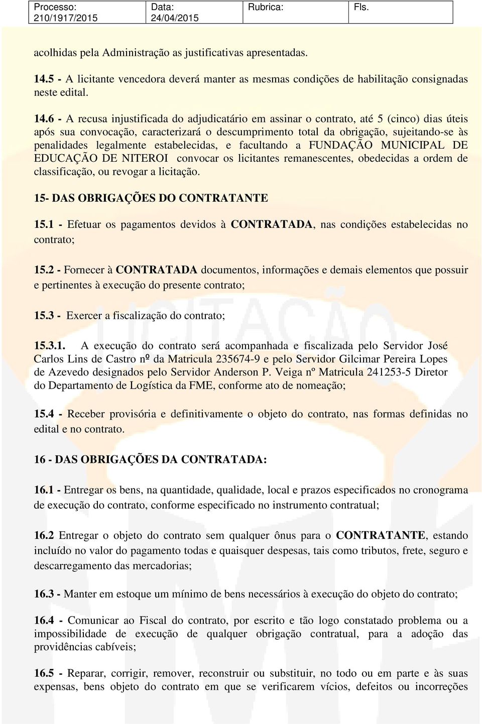 6 - A recusa injustificada do adjudicatário em assinar o contrato, até 5 (cinco) dias úteis após sua convocação, caracterizará o descumprimento total da obrigação, sujeitando-se às penalidades