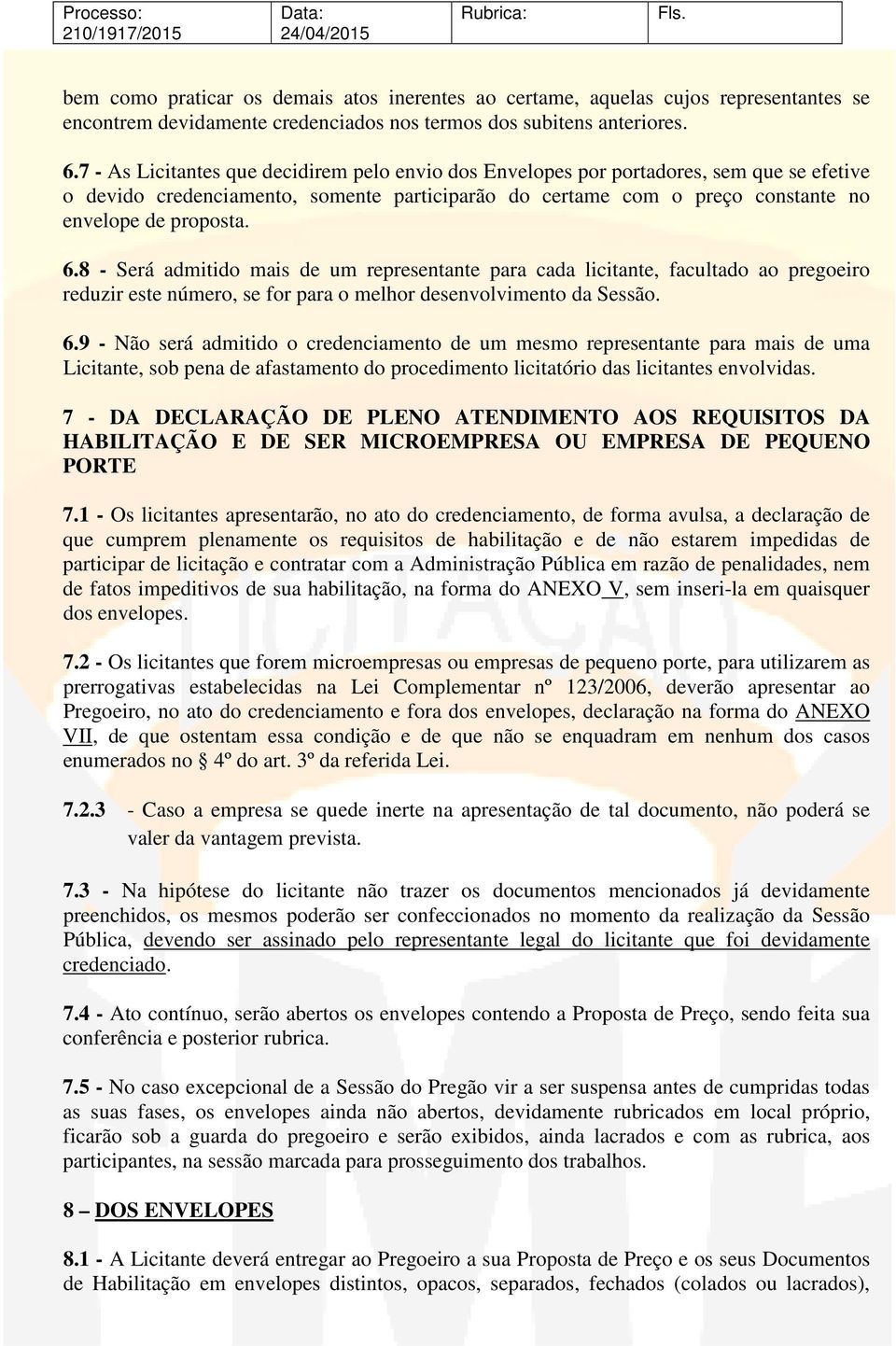 8 - Será admitido mais de um representante para cada licitante, facultado ao pregoeiro reduzir este número, se for para o melhor desenvolvimento da Sessão. 6.