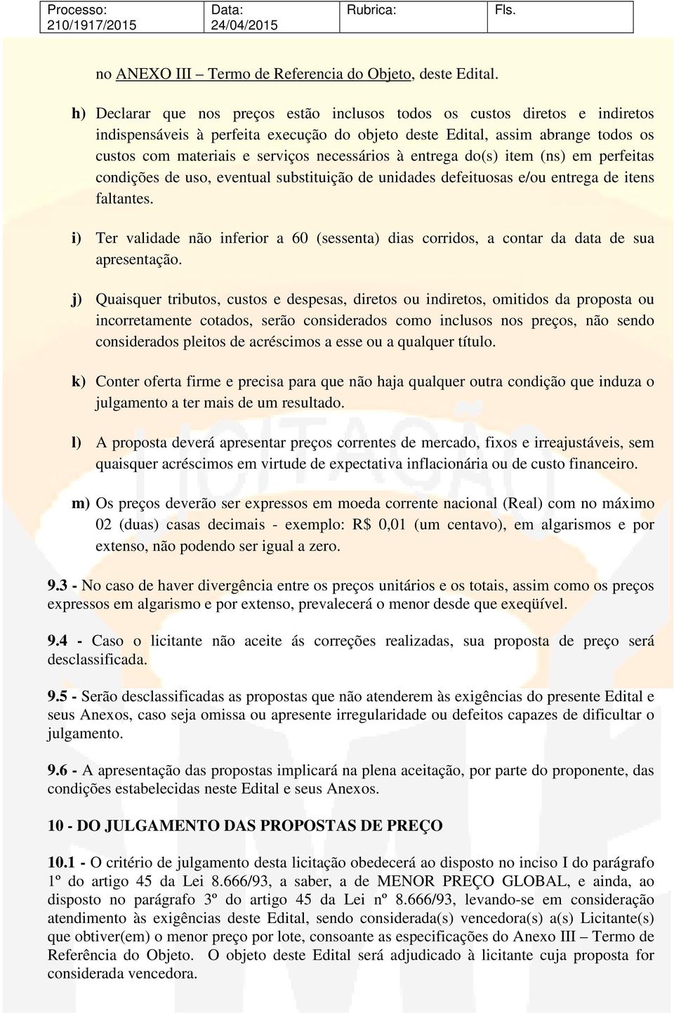 necessários à entrega do(s) item (ns) em perfeitas condições de uso, eventual substituição de unidades defeituosas e/ou entrega de itens faltantes.