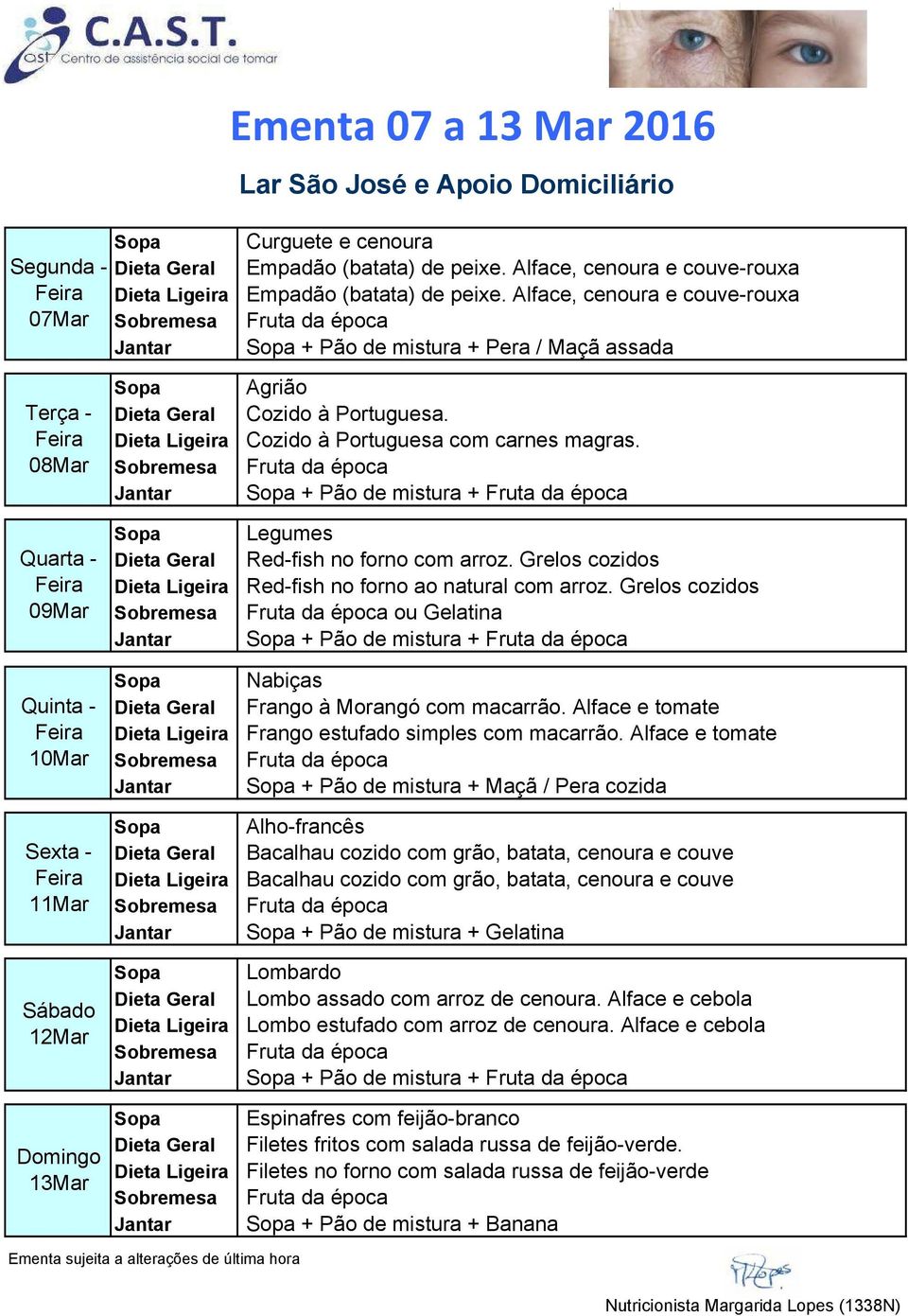 Grelos cozidos Red-fish no forno ao natural com arroz. Grelos cozidos ou Gelatina + Pão de mistura + 10Mar 11Mar 12Mar 13Mar Nabiças Frango à Morangó com macarrão.