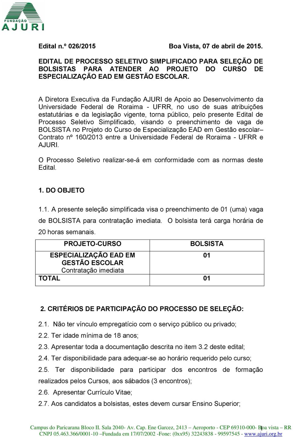 presente Edital de Processo Seletivo Simplificado, visando o preenchimento de vaga de BOLSISTA no Projeto do Curso de Especialização EAD em Gestão escolar Contrato nº 160/2013 entre a Universidade