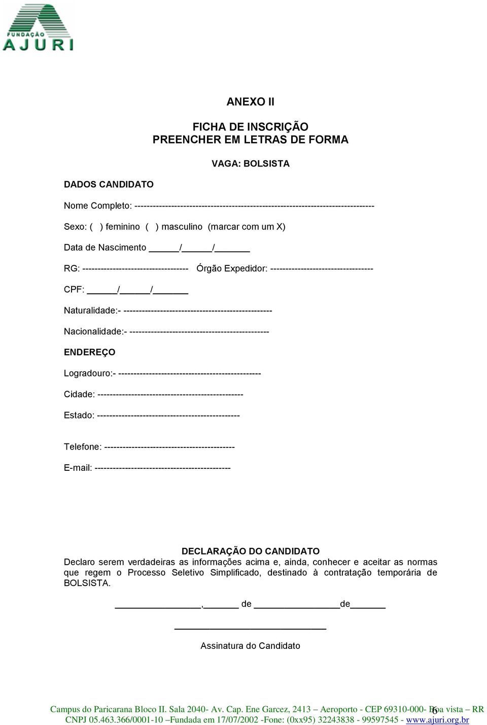 ------------------------------------------------- Nacionalidade:- ---------------------------------------------- ENDEREÇO Logradouro:- ----------------------------------------------- Cidade: