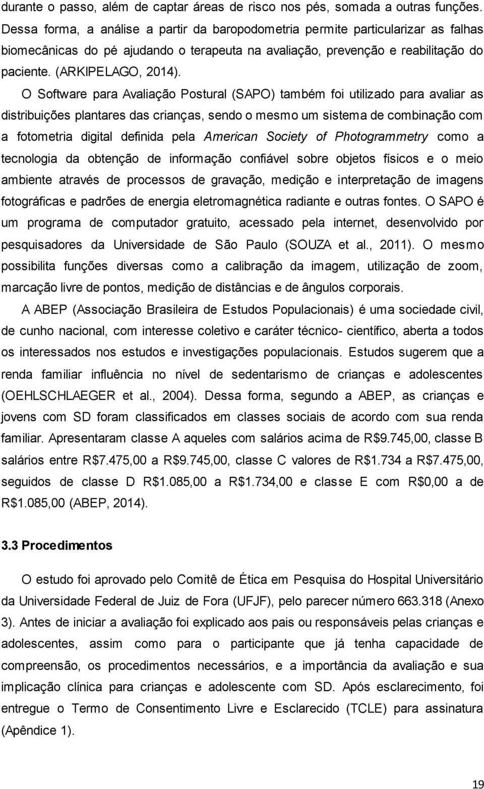 O Software para Avaliação Postural (SAPO) também foi utilizado para avaliar as distribuições plantares das crianças, sendo o mesmo um sistema de combinação com a fotometria digital definida pela