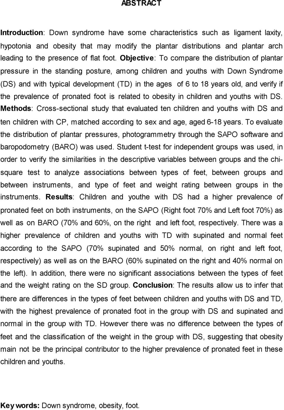 Objective: To compare the distribution of plantar pressure in the standing posture, among children and youths with Down Syndrome (DS) and with typical development (TD) in the ages of 6 to 18 years