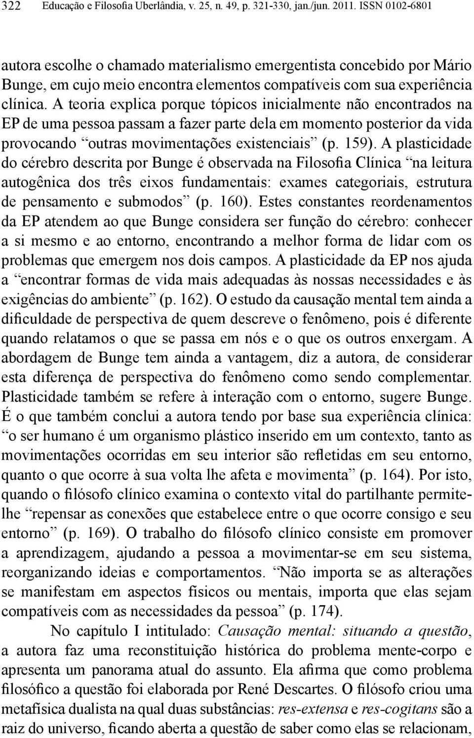 A teoria explica porque tópicos inicialmente não encontrados na EP de uma pessoa passam a fazer parte dela em momento posterior da vida provocando outras movimentações existenciais (p. 159).