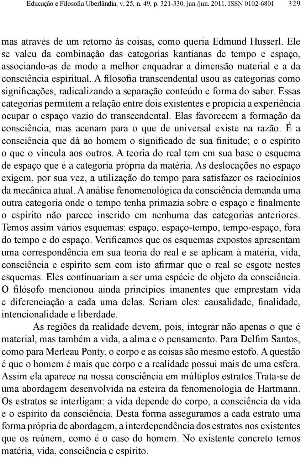 A filosofia transcendental usou as categorias como significações, radicalizando a separação conteúdo e forma do saber.