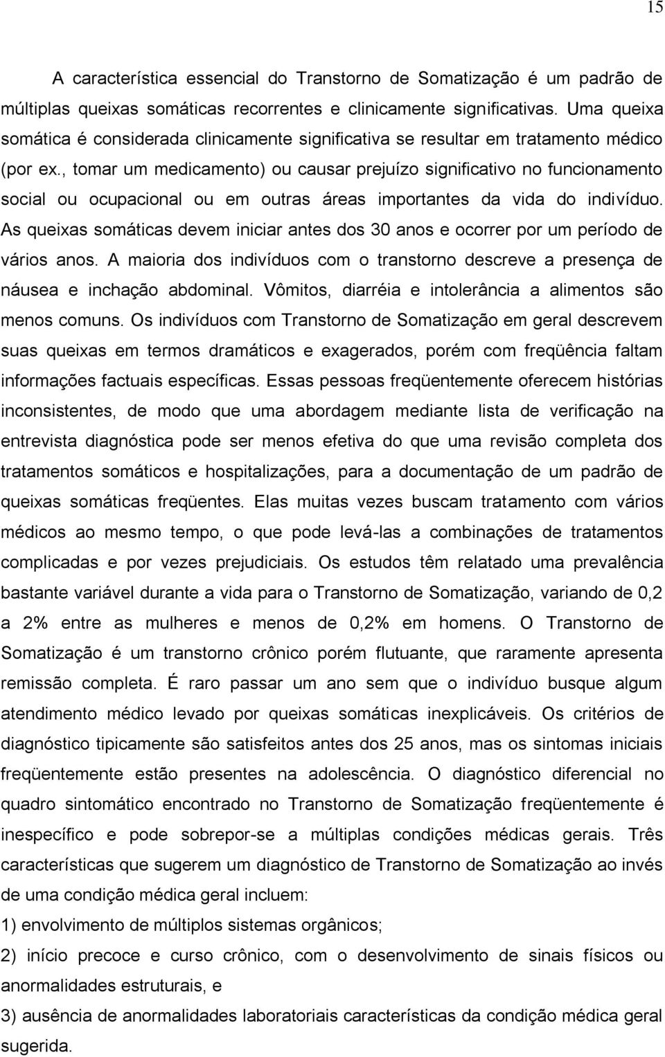 , tomar um medicamento) ou causar prejuízo significativo no funcionamento social ou ocupacional ou em outras áreas importantes da vida do indivíduo.