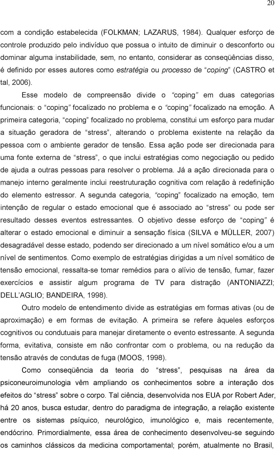 por esses autores como estratégia ou processo de coping (CASTRO et tal, 2006).