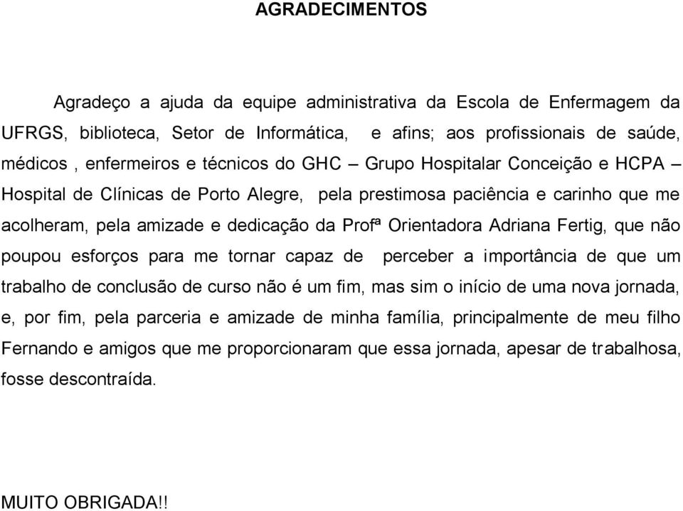 Adriana Fertig, que não poupou esforços para me tornar capaz de perceber a importância de que um trabalho de conclusão de curso não é um fim, mas sim o início de uma nova jornada, e, por