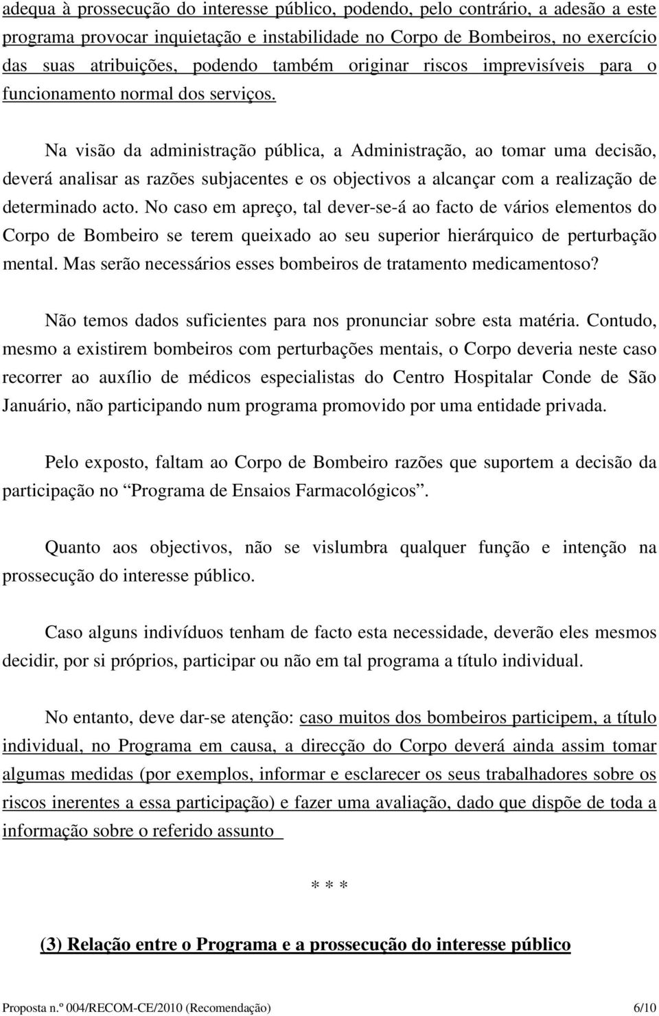 Na visão da administração pública, a Administração, ao tomar uma decisão, deverá analisar as razões subjacentes e os objectivos a alcançar com a realização de determinado acto.