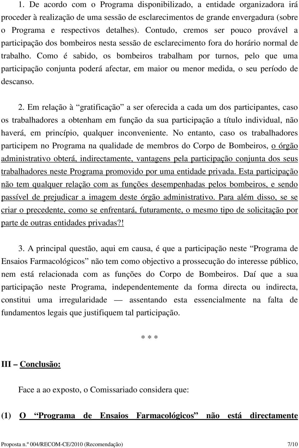 Como é sabido, os bombeiros trabalham por turnos, pelo que uma participação conjunta poderá afectar, em maior ou menor medida, o seu período de descanso. 2.