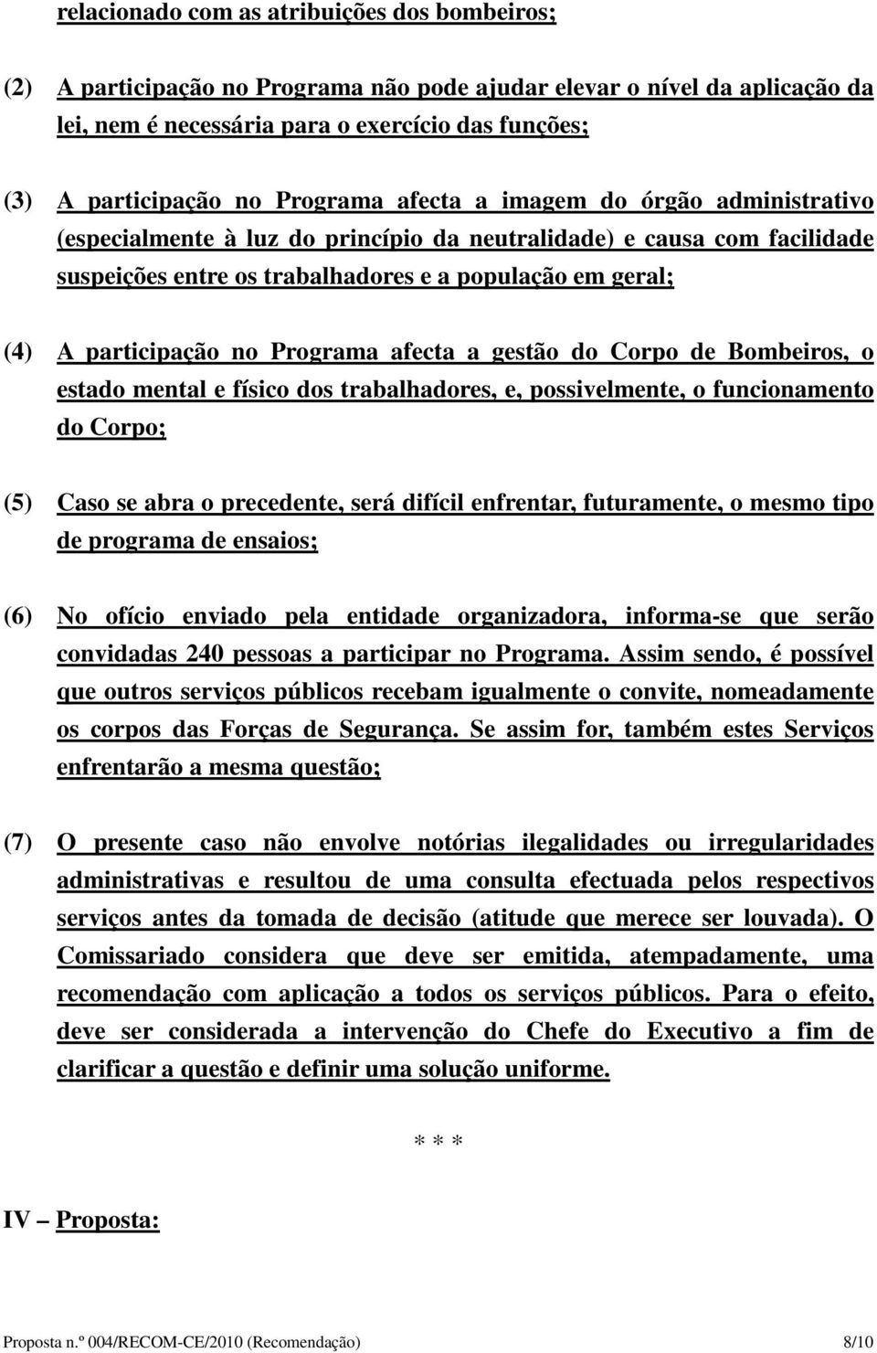 no Programa afecta a gestão do Corpo de Bombeiros, o estado mental e físico dos trabalhadores, e, possivelmente, o funcionamento do Corpo; (5) Caso se abra o precedente, será difícil enfrentar,