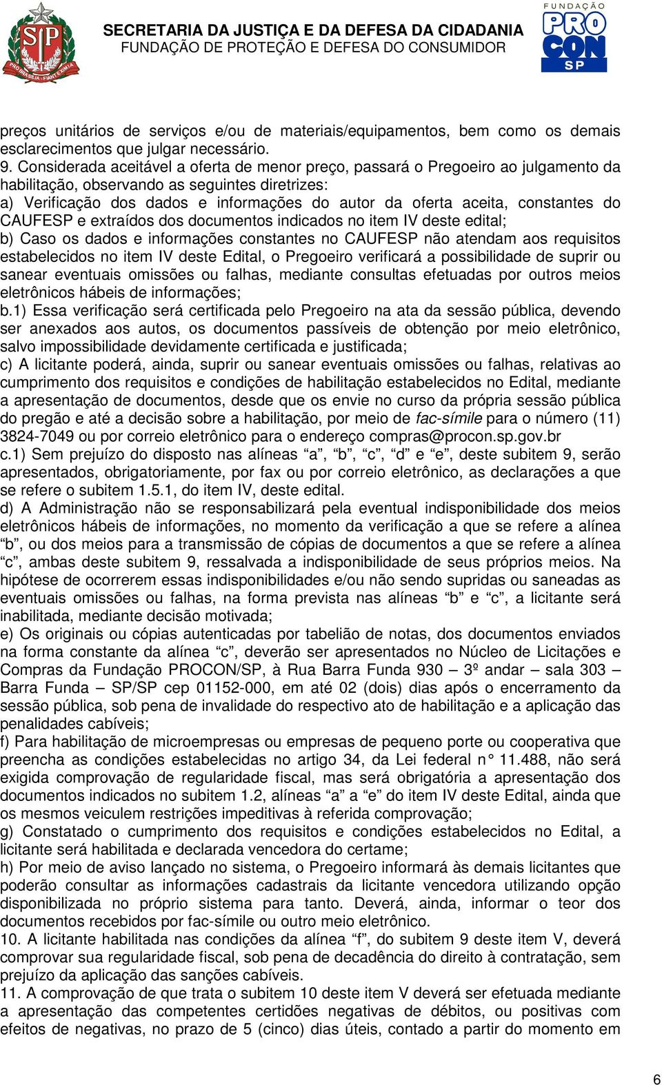 constantes do CAUFESP e extraídos dos documentos indicados no item IV deste edital; b) Caso os dados e informações constantes no CAUFESP não atendam aos requisitos estabelecidos no item IV deste