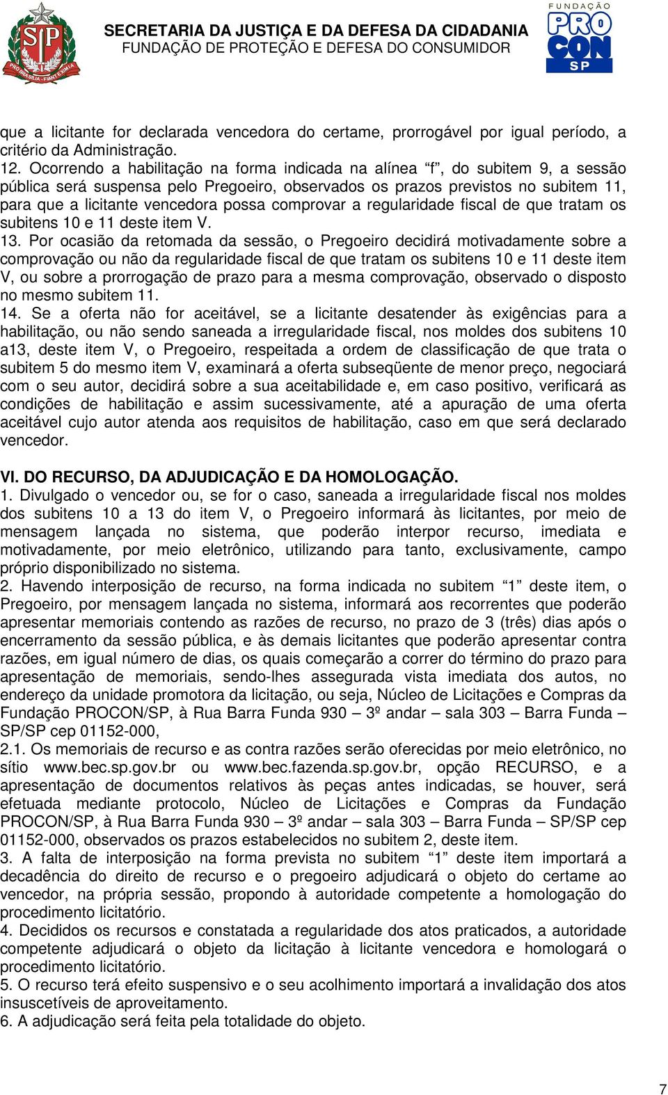 comprovar a regularidade fiscal de que tratam os subitens 10 e 11 deste item V. 13.