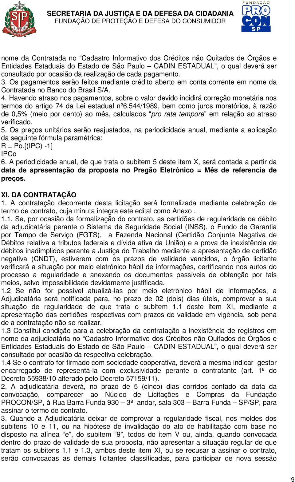 Havendo atraso nos pagamentos, sobre o valor devido incidirá correção monetária nos termos do artigo 74 da Lei estadual nº6.