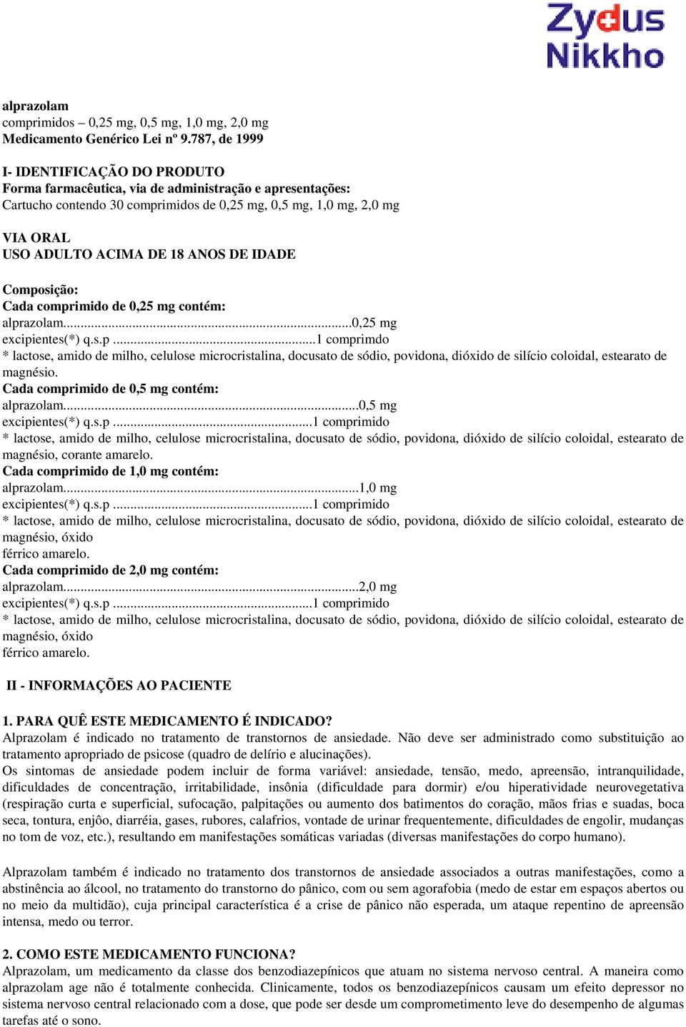 ANOS DE IDADE Composição: Cada comprimido de 0,25 mg contém: alprazolam...0,25 mg excipientes(*) q.s.p...1...1 comprimdo magnésio. Cada comprimido de 0,5 mg contém: alprazolam...0,5...0,5 mg excipientes(*) q.