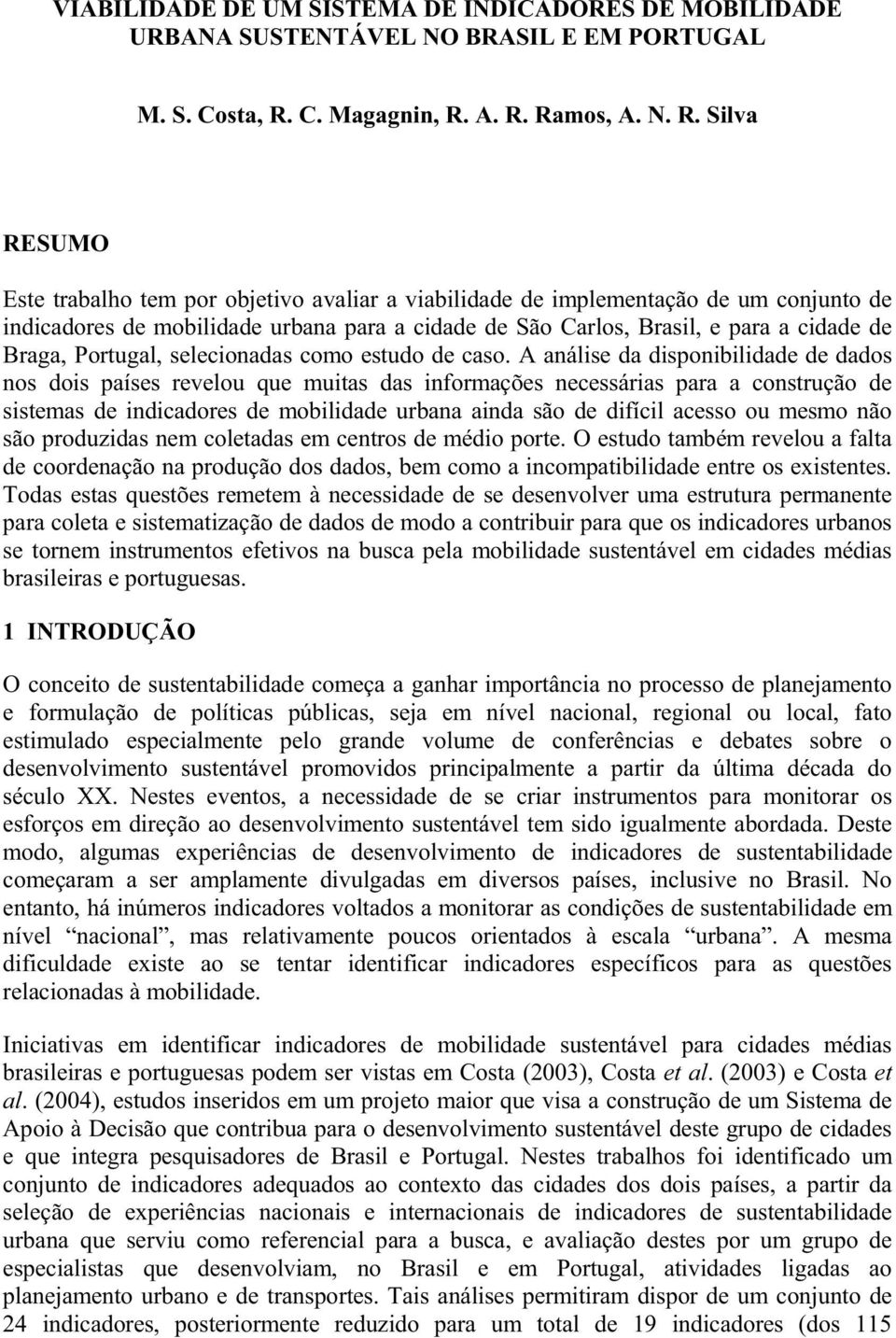 A. R. Ramos, A. N. R. Silva RESUMO Este trabalho tem por objetivo avaliar a viabilidade de implementação de um conjunto de indicadores de mobilidade urbana para a cidade de São Carlos, Brasil, e para