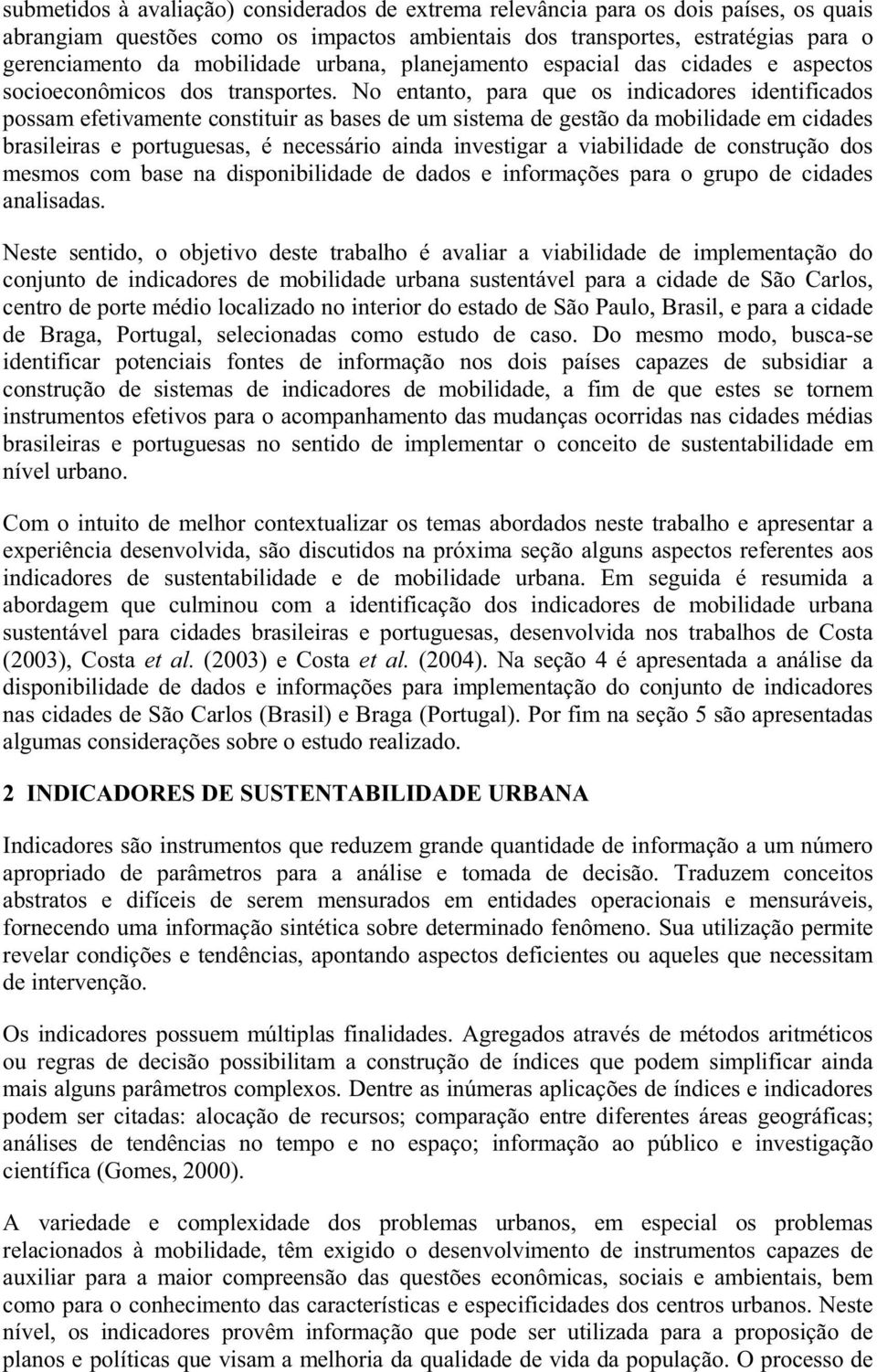 No entanto, para que os indicadores identificados possam efetivamente constituir as bases de um sistema de gestão da mobilidade em cidades brasileiras e portuguesas, é necessário ainda investigar a