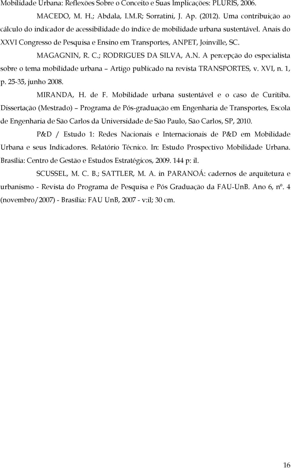 C.; RODRIGUES DA SILVA, A.N. A percepção do especialista sobre o tema mobilidade urbana Artigo publicado na revista TRANSPORTES, v. XVI, n. 1, p. 25-35, junho 2008. MIRANDA, H. de F.