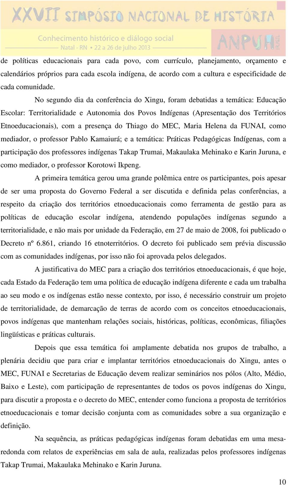 do Thiago do MEC, Maria Helena da FUNAI, como mediador, o professor Pablo Kamaiurá; e a temática: Práticas Pedagógicas Indígenas, com a participação dos professores indígenas Takap Trumai, Makaulaka