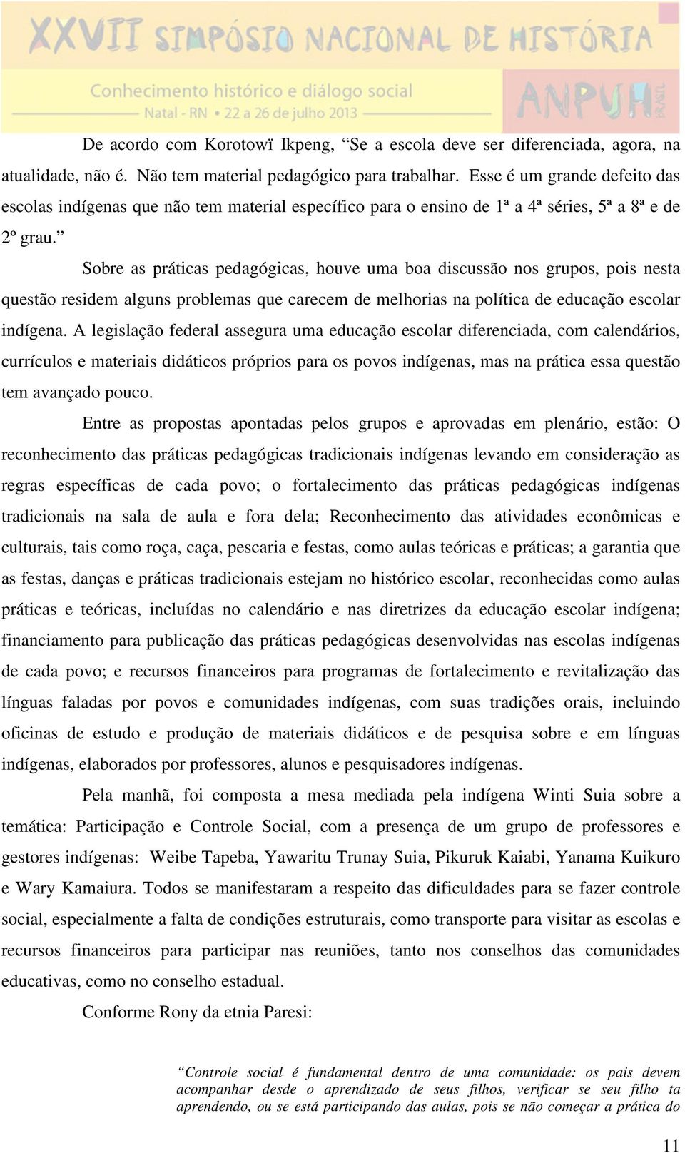 Sobre as práticas pedagógicas, houve uma boa discussão nos grupos, pois nesta questão residem alguns problemas que carecem de melhorias na política de educação escolar indígena.