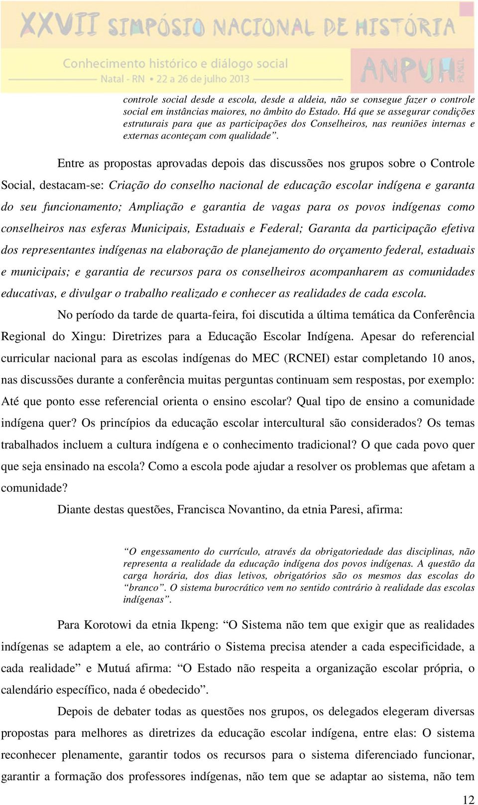 Entre as propostas aprovadas depois das discussões nos grupos sobre o Controle Social, destacam-se: Criação do conselho nacional de educação escolar indígena e garanta do seu funcionamento; Ampliação