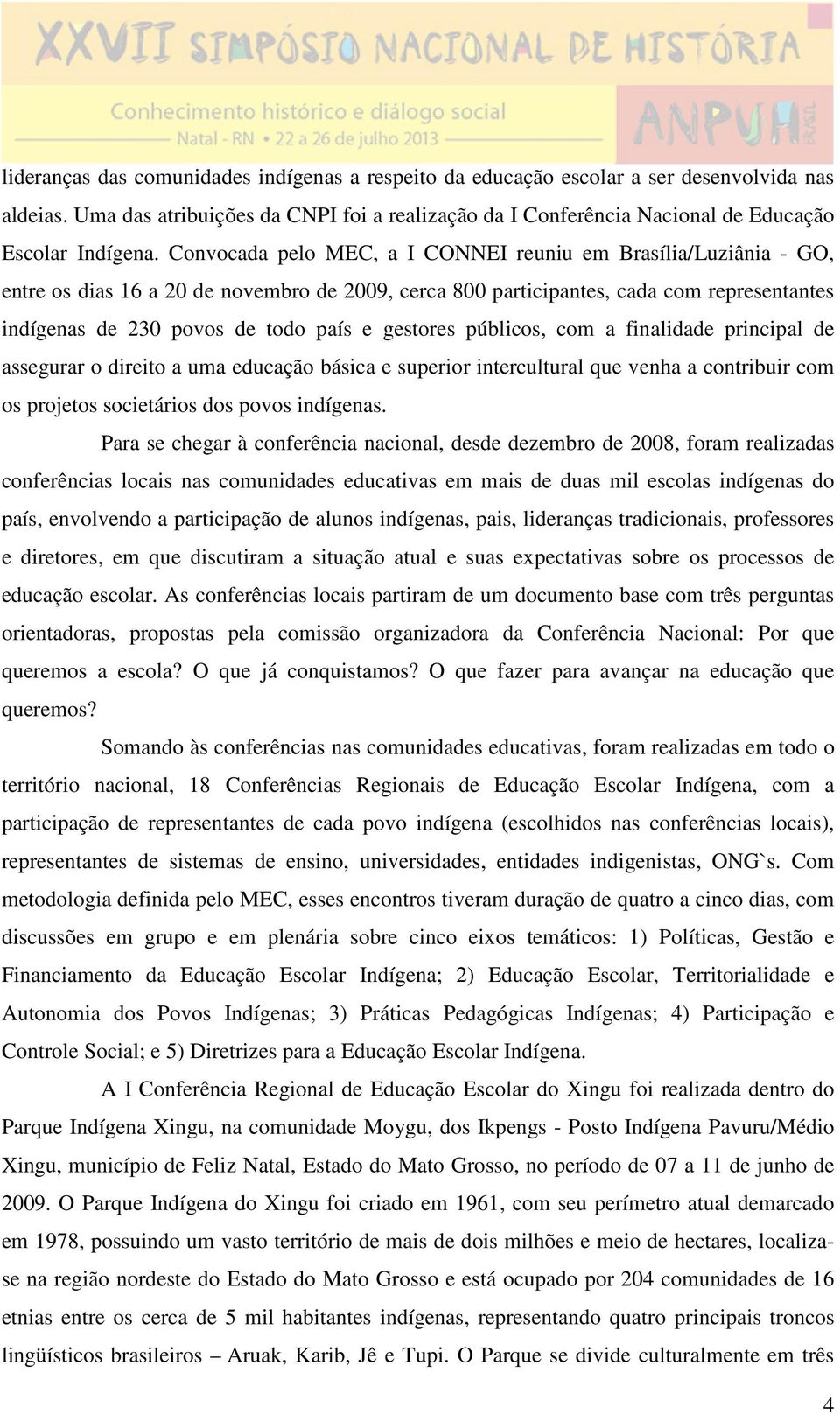 gestores públicos, com a finalidade principal de assegurar o direito a uma educação básica e superior intercultural que venha a contribuir com os projetos societários dos povos indígenas.