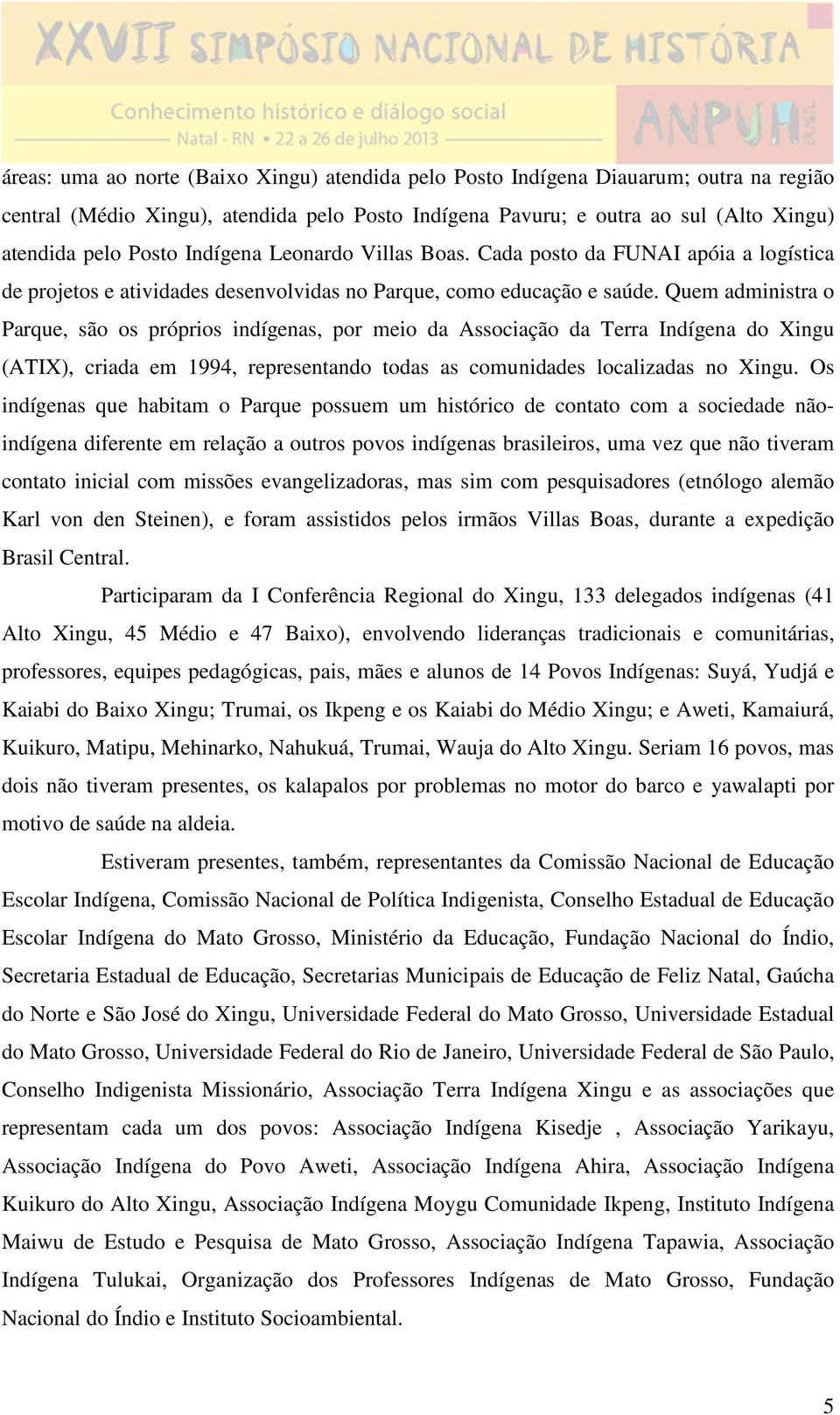 Quem administra o Parque, são os próprios indígenas, por meio da Associação da Terra Indígena do Xingu (ATIX), criada em 1994, representando todas as comunidades localizadas no Xingu.