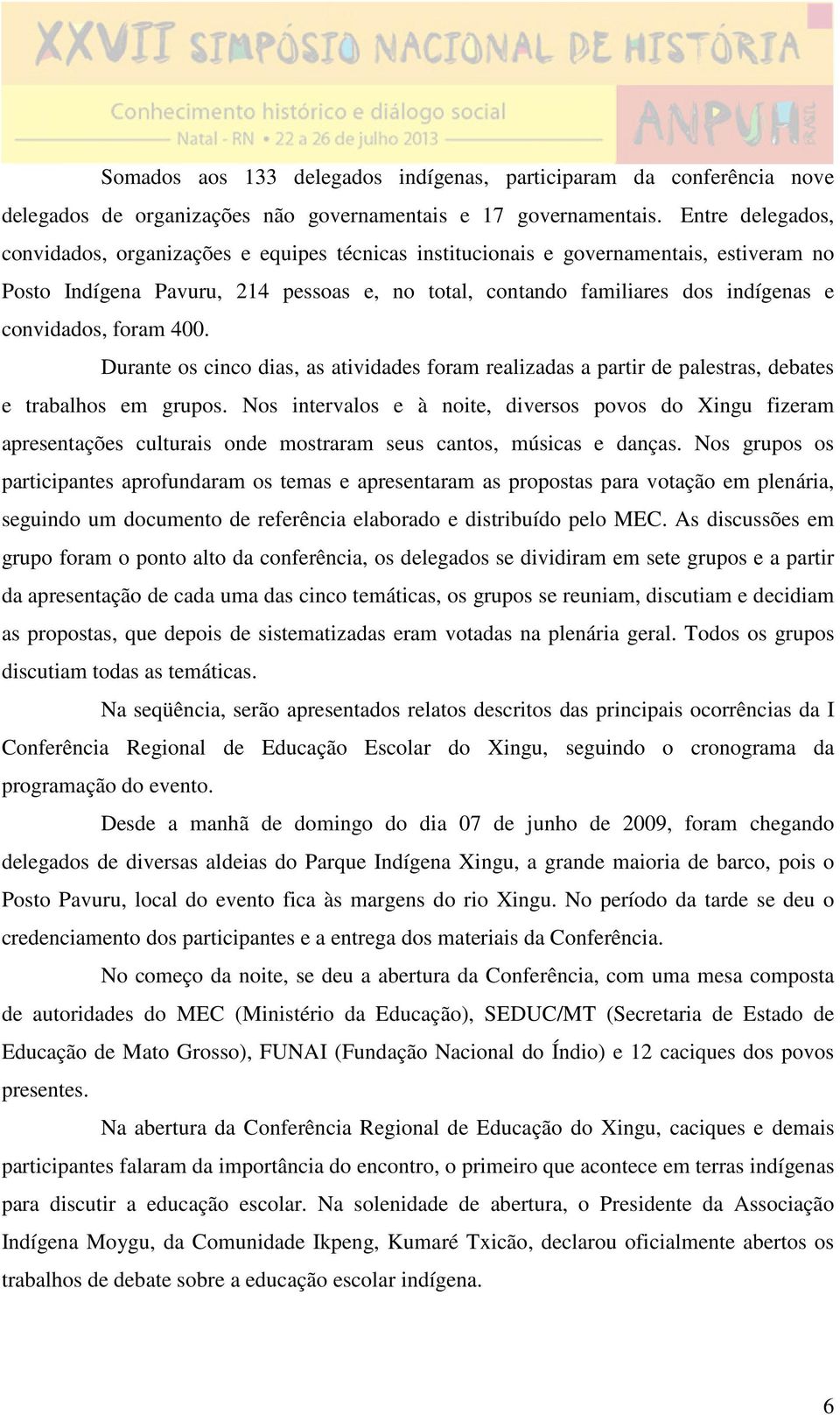 convidados, foram 400. Durante os cinco dias, as atividades foram realizadas a partir de palestras, debates e trabalhos em grupos.