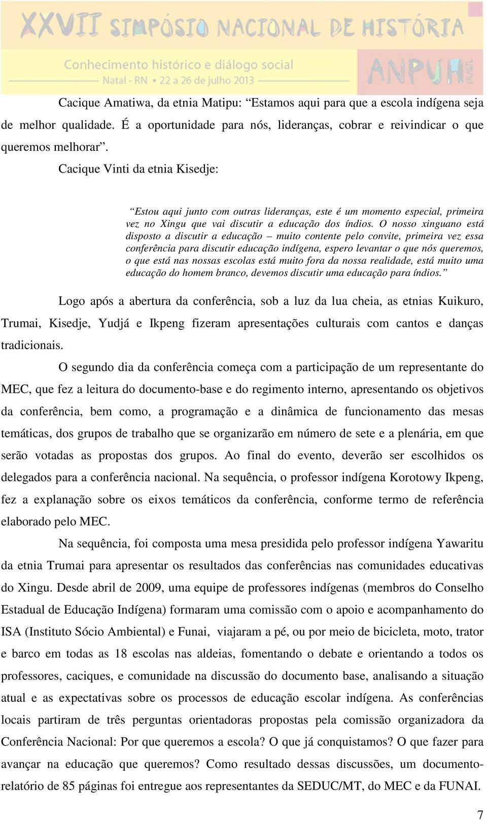 O nosso xinguano está disposto a discutir a educação muito contente pelo convite, primeira vez essa conferência para discutir educação indígena, espero levantar o que nós queremos, o que está nas