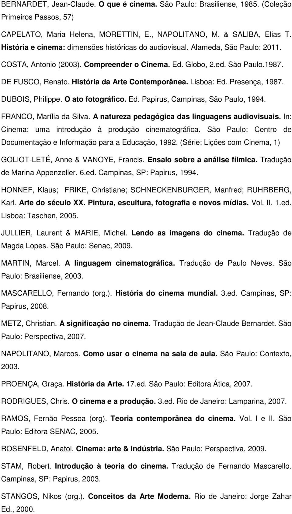 História da Arte Contemporânea. Lisboa: Ed. Presença, 1987. DUBOIS, Philippe. O ato fotográfico. Ed. Papirus, Campinas, São Paulo, 1994. FRANCO, Marília da Silva.