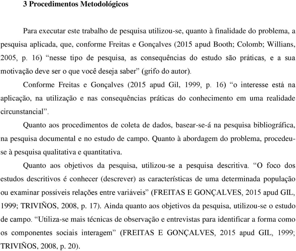 Conforme Freitas e Gonçalves (2015 apud Gil, 1999, p. 16) o interesse está na aplicação, na utilização e nas consequências práticas do conhecimento em uma realidade circunstancial.